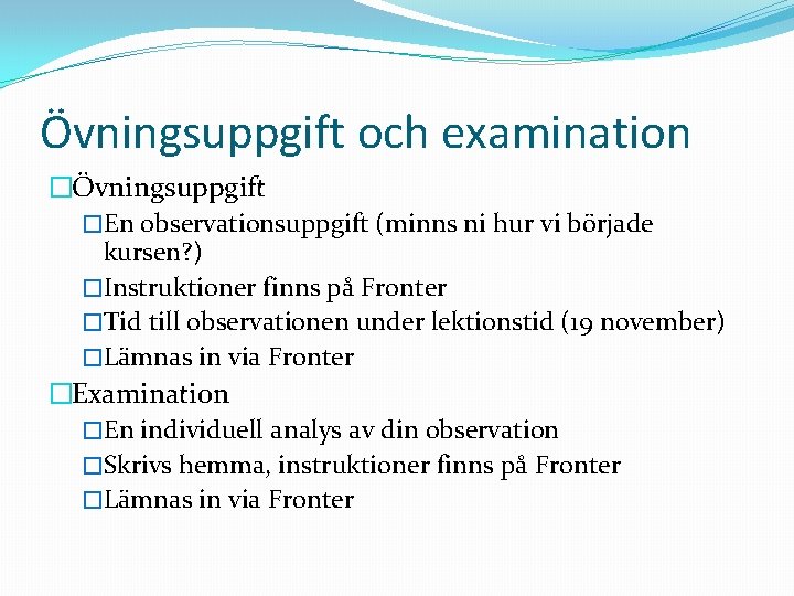 Övningsuppgift och examination �Övningsuppgift �En observationsuppgift (minns ni hur vi började kursen? ) �Instruktioner