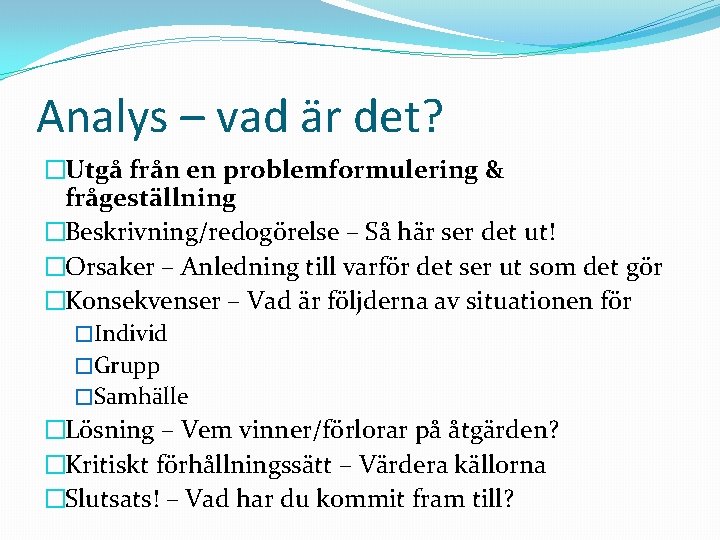 Analys – vad är det? �Utgå från en problemformulering & frågeställning �Beskrivning/redogörelse – Så