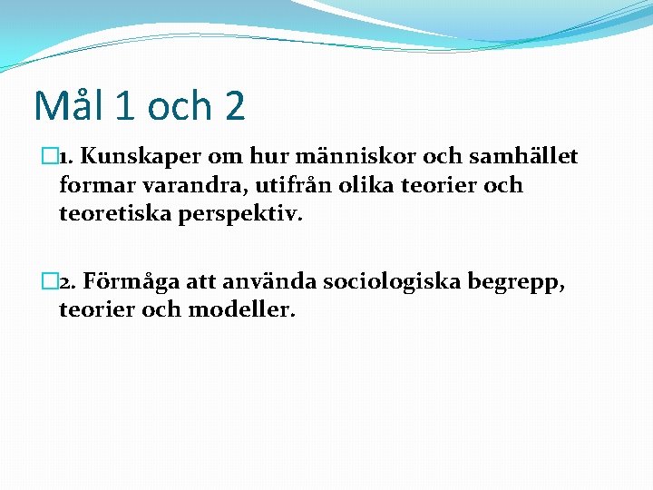 Mål 1 och 2 � 1. Kunskaper om hur människor och samhället formar varandra,