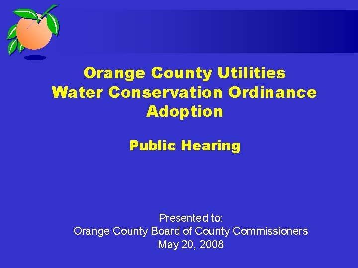 Orange County Utilities Water Conservation Ordinance Adoption Public Hearing Presented to: Orange County Board