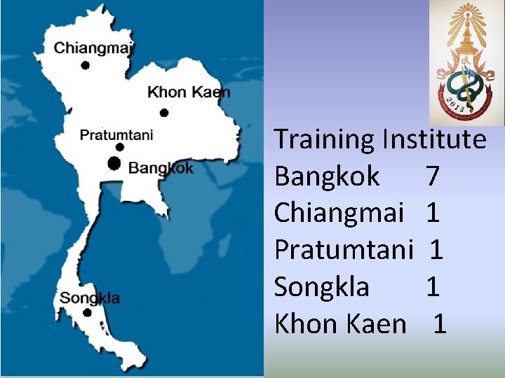 Training Institute Bangkok 7 Chiangmai 1 Pratumtani 1 Songkla 1 Khon Kaen 1 