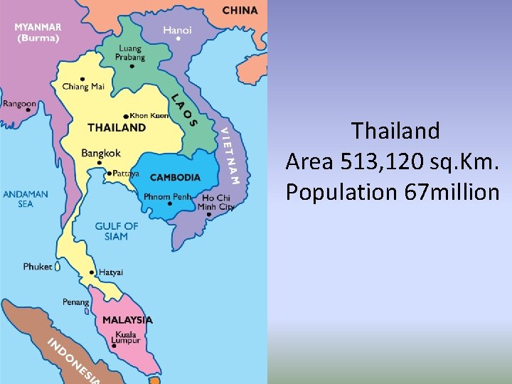 Thailand Area 513, 120 sq. Km. Population 67 million 
