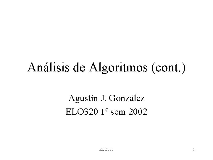 Análisis de Algoritmos (cont. ) Agustín J. González ELO 320 1º sem 2002 ELO
