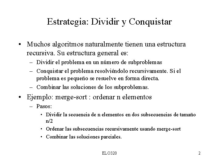 Estrategia: Dividir y Conquistar • Muchos algoritmos naturalmente tienen una estructura recursiva. Su estructura