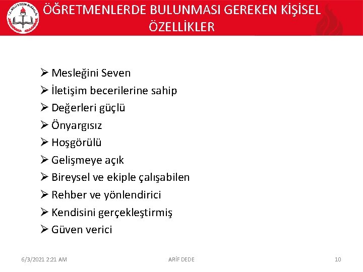 ÖĞRETMENLERDE BULUNMASI GEREKEN KİŞİSEL ÖZELLİKLER Ø Mesleğini Seven Ø İletişim becerilerine sahip Ø Değerleri