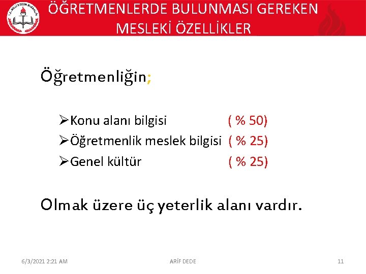 ÖĞRETMENLERDE BULUNMASI GEREKEN MESLEKİ ÖZELLİKLER Öğretmenliğin; ØKonu alanı bilgisi ( % 50) ØÖğretmenlik meslek