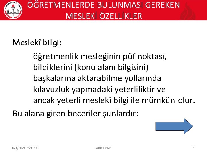 ÖĞRETMENLERDE BULUNMASI GEREKEN MESLEKİ ÖZELLİKLER Meslekî bilgi; öğretmenlik mesleğinin püf noktası, bildiklerini (konu alanı