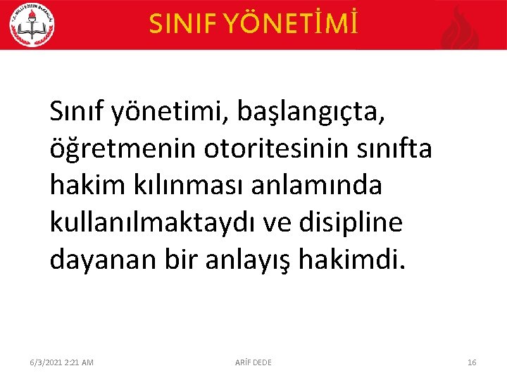 SINIF YÖNETİMİ Sınıf yönetimi, başlangıçta, öğretmenin otoritesinin sınıfta hakim kılınması anlamında kullanılmaktaydı ve disipline