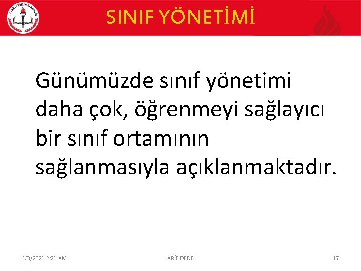 SINIF YÖNETİMİ Günümüzde sınıf yönetimi daha çok, öğrenmeyi sağlayıcı bir sınıf ortamının sağlanmasıyla açıklanmaktadır.