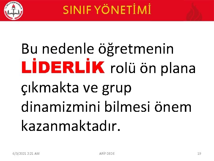 SINIF YÖNETİMİ Bu nedenle öğretmenin LİDERLİK rolü ön plana çıkmakta ve grup dinamizmini bilmesi