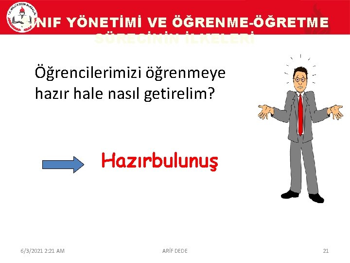 SINIF YÖNETİMİ VE ÖĞRENME-ÖĞRETME SÜRECİNİN İLKELERİ Öğrencilerimizi öğrenmeye hazır hale nasıl getirelim? Hazırbulunuş 6/3/2021