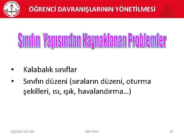 ÖĞRENCİ DAVRANIŞLARININ YÖNETİLMESİ • • Kalabalık sınıflar Sınıfın düzeni (sıraların düzeni, oturma şekilleri, ısı,