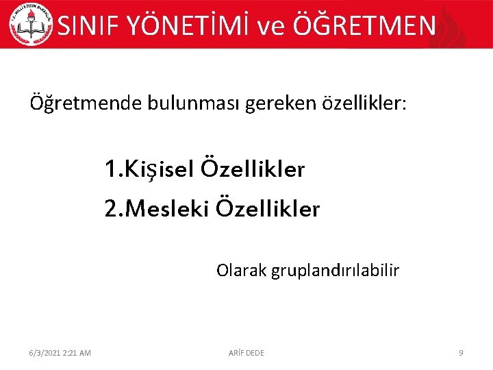 SINIF YÖNETİMİ ve ÖĞRETMEN Öğretmende bulunması gereken özellikler: 1. Kişisel Özellikler 2. Mesleki Özellikler