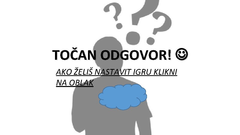 TOČAN ODGOVOR! AKO ŽELIŠ NASTAVIT IGRU KLIKNI NA OBLAK 