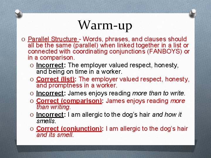 Warm-up O Parallel Structure - Words, phrases, and clauses should all be the same Warm-up O Parallel Structure - Words, phrases, and clauses should all be the same