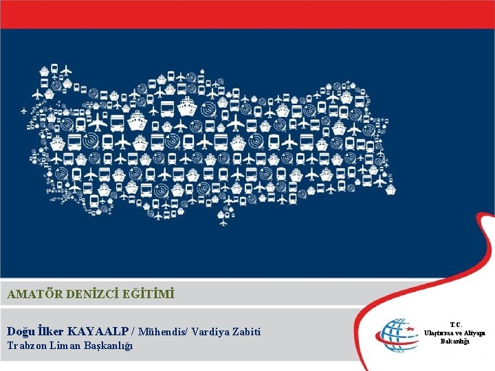 AMATÖR DENİZCİ EĞİTİMİ Doğu İlker KAYAALP / Mühendis/ Vardiya Zabiti Trabzon Liman Başkanlığı KAYSERİ