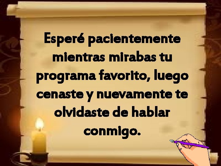 Esperé pacientemente mientras mirabas tu programa favorito, luego cenaste y nuevamente te olvidaste de