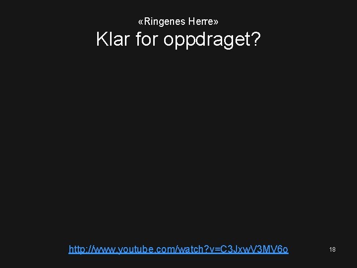  «Ringenes Herre» Klar for oppdraget? http: //www. youtube. com/watch? v=C 3 Jxw. V