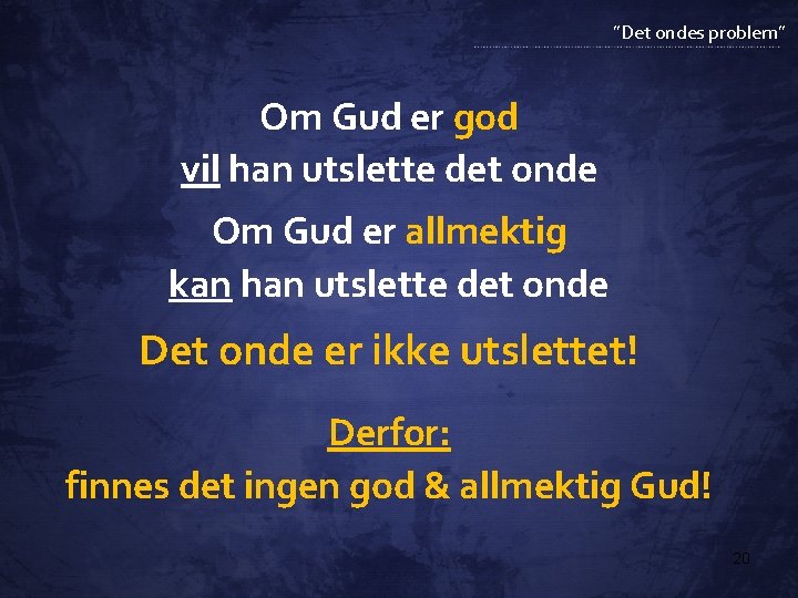 ”Det ondes problem” Om Gud er god vil han utslette det onde Om Gud