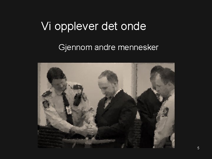 Vi opplever det onde Gjennom andre mennesker 5 