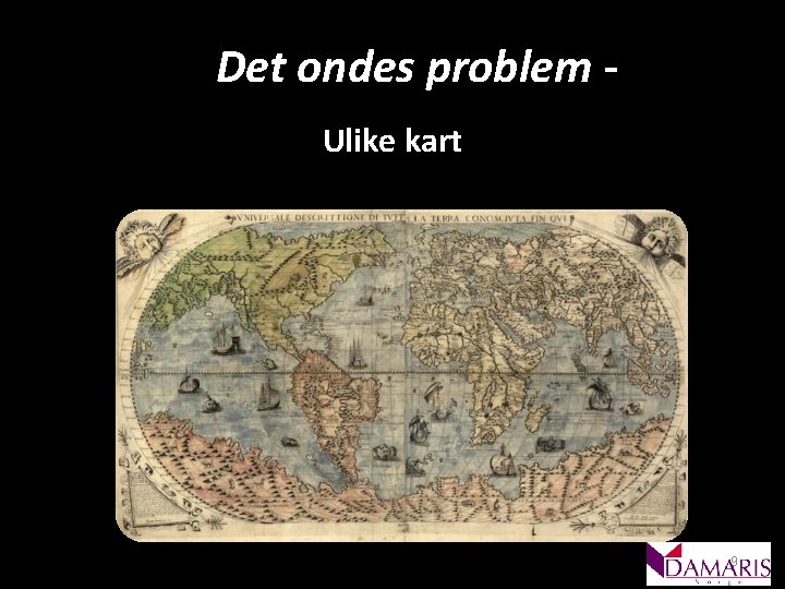 Det ondes problem Ulike kart 9 