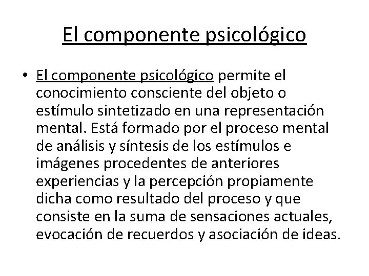 El componente psicológico • El componente psicológico permite el conocimiento consciente del objeto o