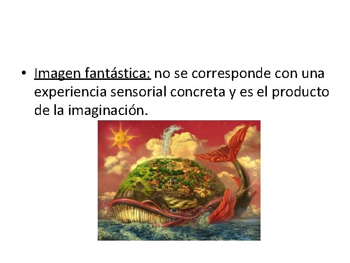  • Imagen fantástica: no se corresponde con una experiencia sensorial concreta y es