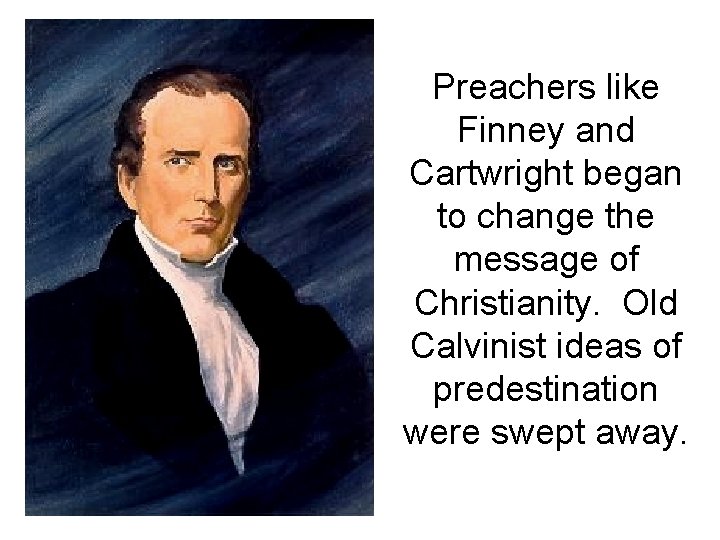 Preachers like Finney and Cartwright began to change the message of Christianity. Old Calvinist