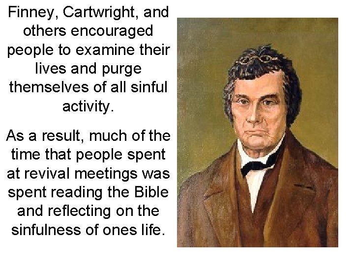 Finney, Cartwright, and others encouraged people to examine their lives and purge themselves of