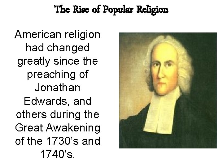 The Rise of Popular Religion American religion had changed greatly since the preaching of