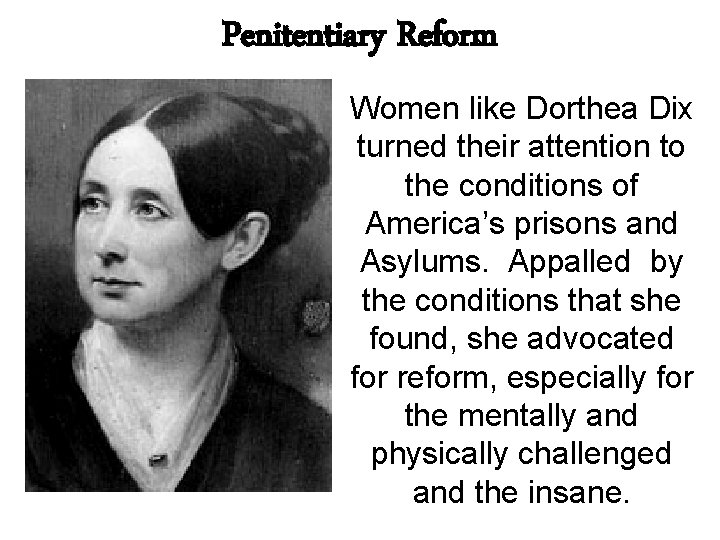 Penitentiary Reform Women like Dorthea Dix turned their attention to the conditions of America’s