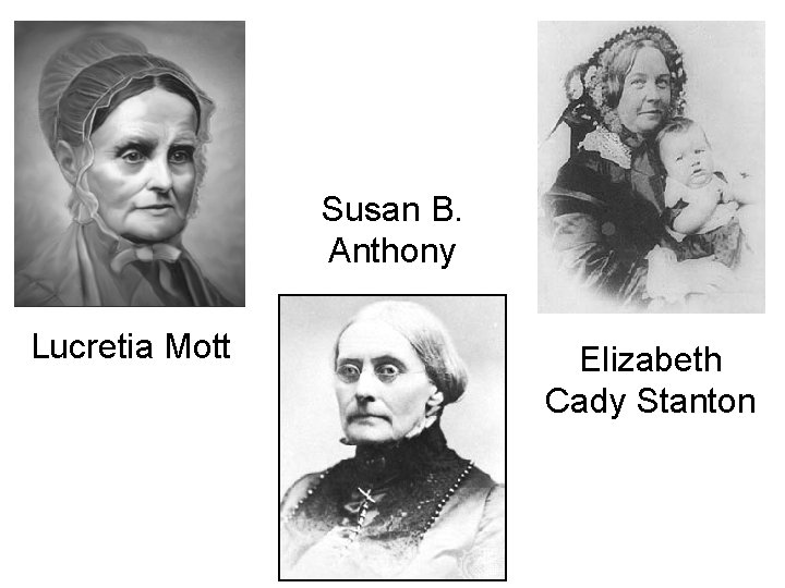 Susan B. Anthony Lucretia Mott Elizabeth Cady Stanton 