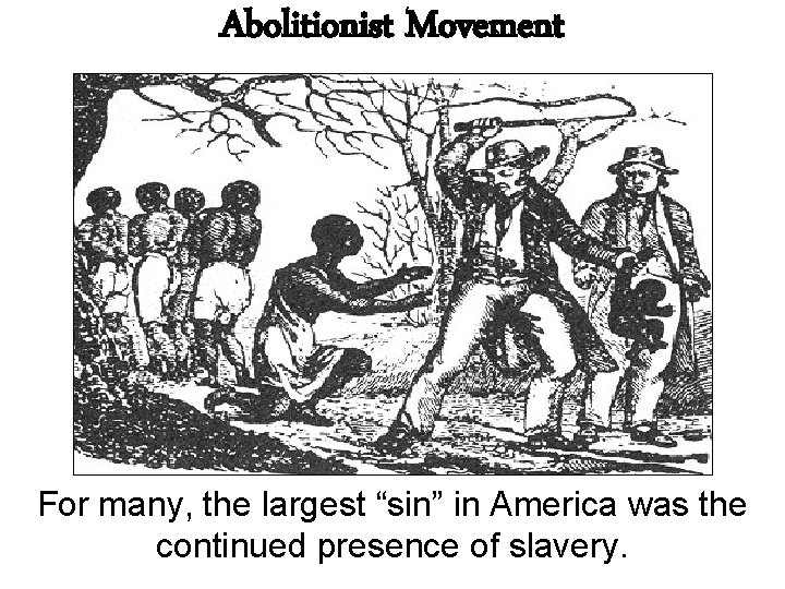 Abolitionist Movement For many, the largest “sin” in America was the continued presence of