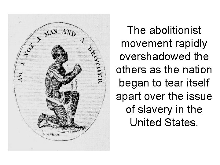 The abolitionist movement rapidly overshadowed the others as the nation began to tear itself