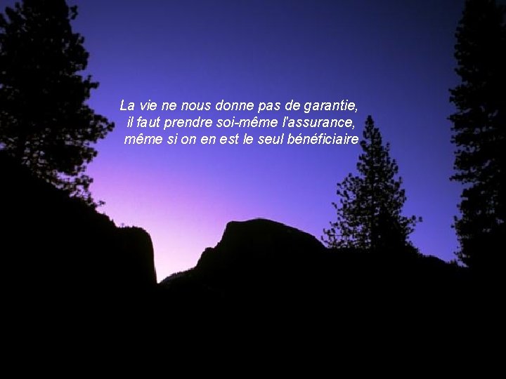 La vie ne nous donne pas de garantie, il faut prendre soi-même l'assurance, même