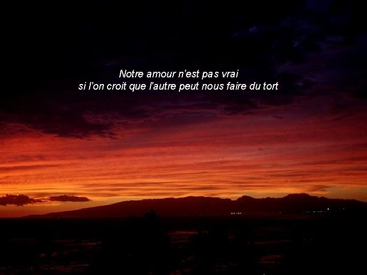 Notre amour n'est pas vrai si l'on croit que l'autre peut nous faire du
