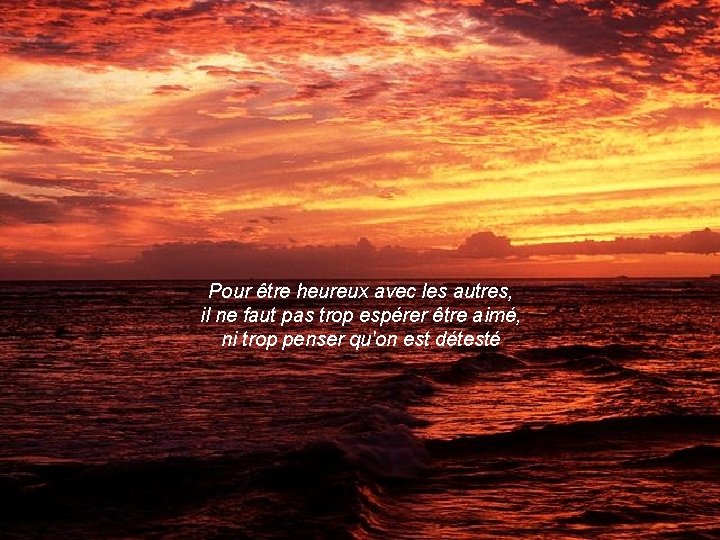 Pour être heureux avec les autres, il ne faut pas trop espérer être aimé,