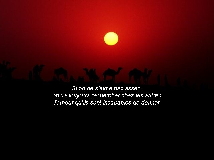 Si on ne s'aime pas assez, on va toujours recher chez les autres l'amour