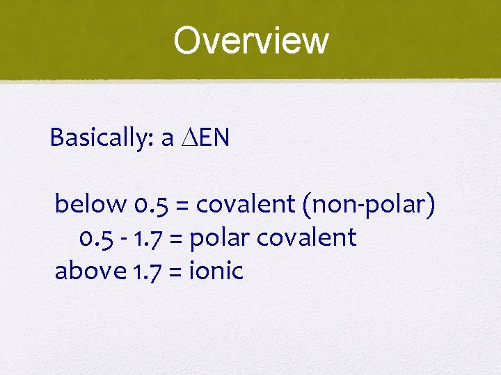 Overview Basically: a EN below 0. 5 = covalent (non-polar) 0. 5 - 1.