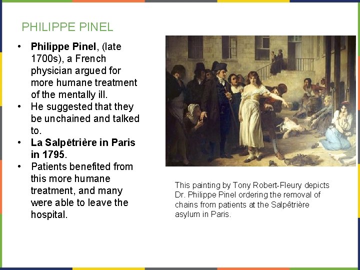 PHILIPPE PINEL • • Philippe Pinel, (late 1700 s), a French physician argued for