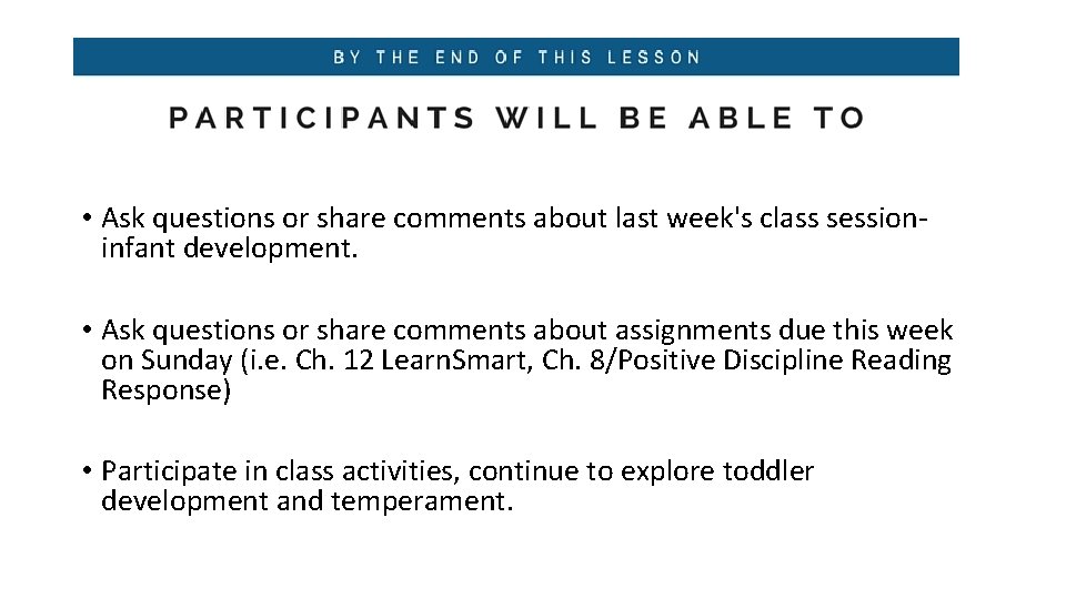  • Ask questions or share comments about last week's class sessioninfant development. •