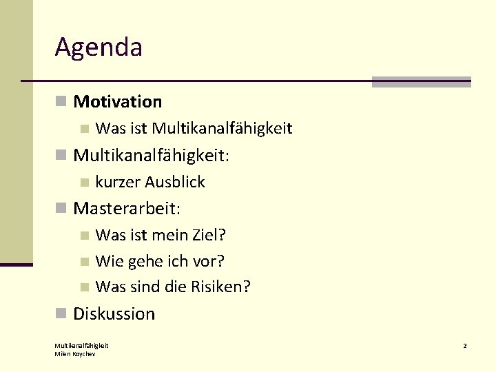 Agenda n Motivation n Was ist Multikanalfähigkeit n Multikanalfähigkeit: n kurzer Ausblick n Masterarbeit: