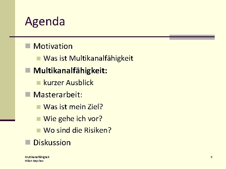 Agenda n Motivation n Was ist Multikanalfähigkeit n Multikanalfähigkeit: n kurzer Ausblick n Masterarbeit: