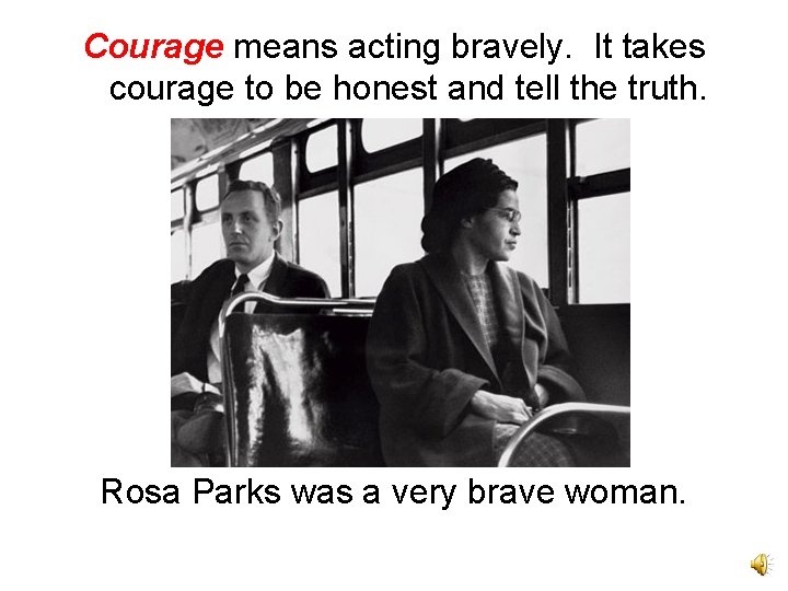 Courage means acting bravely. It takes courage to be honest and tell the truth.