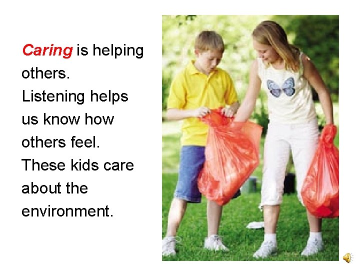 Caring is helping others. Listening helps us know how others feel. These kids care