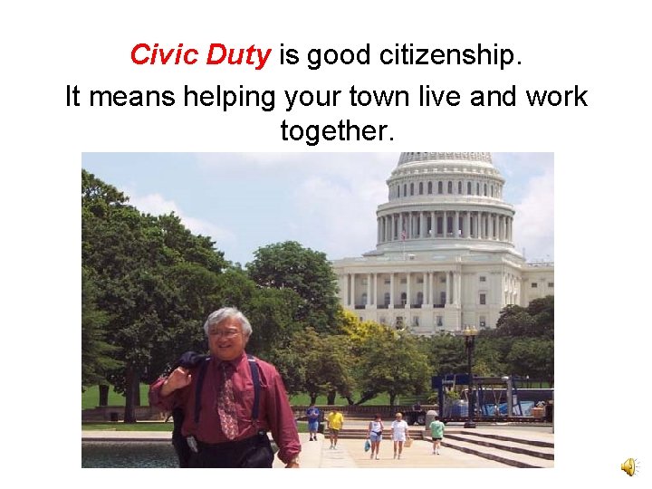 Civic Duty is good citizenship. It means helping your town live and work together.
