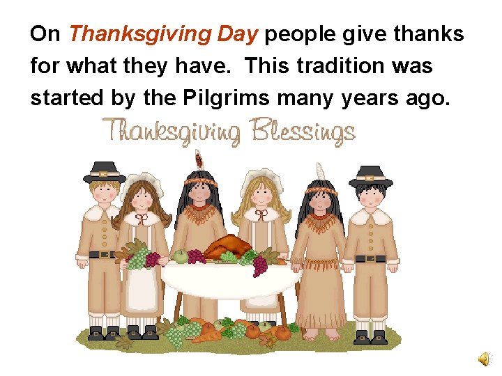 On Thanksgiving Day people give thanks for what they have. This tradition was started