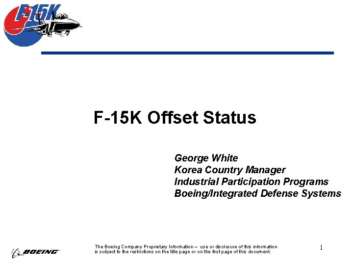 F-15 K Offset Status George White Korea Country Manager Industrial Participation Programs Boeing/Integrated Defense