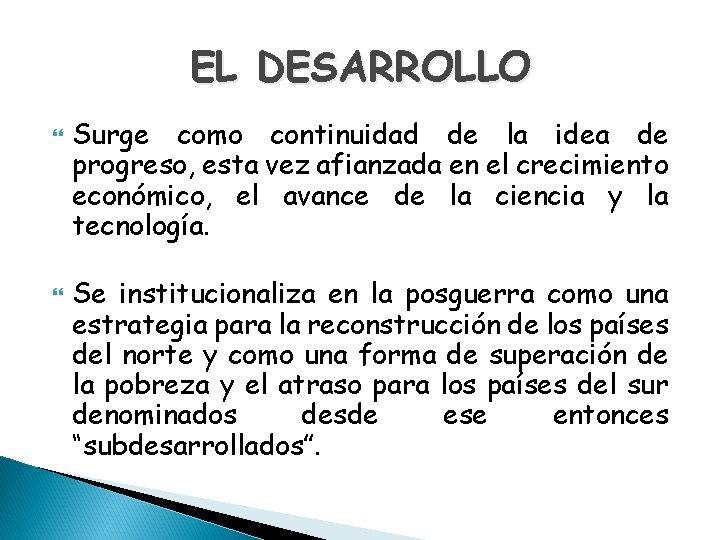 EL DESARROLLO Surge como continuidad de la idea de progreso, esta vez afianzada en