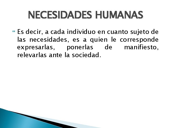 NECESIDADES HUMANAS Es decir, a cada individuo en cuanto sujeto de las necesidades, es